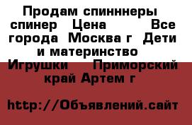 Продам спинннеры, спинер › Цена ­ 150 - Все города, Москва г. Дети и материнство » Игрушки   . Приморский край,Артем г.